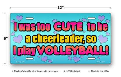 I was too CUTE to be a cheerleader, so I play VOLLEYBALL License Plate